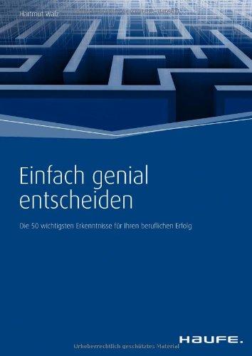 Einfach genial entscheiden: Die 50 wichtigsten Erkenntnisse für Ihren beruflichen Erfolg