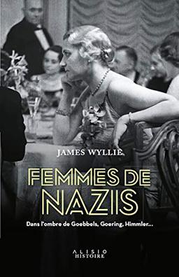 Femmes de nazis : dans l'ombre de Goebbels, Goering, Himmler...