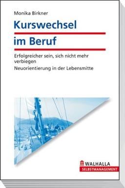 Kurswechsel im Beruf - Erfolgreicher sein, sich nicht mehr verbiegen - Neuorientierung in der Lebensmitte