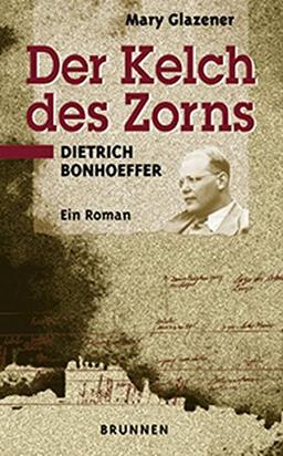 Der Kelch des Zorns. Sonderausgabe. Dietrich Bonhoeffer. Ein Roman