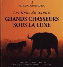 Grands chasseurs sous la lune : Les lions du Savuti