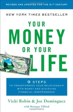 Your Money or Your Life: 9 Steps to Transforming Your Relationship with Money and Achieving Financial Independence: Revised and Updated for the 21st Century