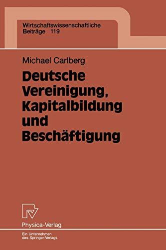 Deutsche Vereinigung, Kapitalbildung und Beschäftigung (Wirtschaftswissenschaftliche Beiträge Bd. 119)