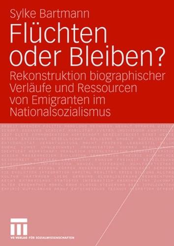 Flüchten oder Bleiben?: Rekonstruktion biographischer Verläufe und Ressourcen von Emigranten im Nationalsozialismus