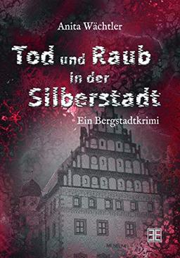 Tod und Raub in der Silberstadt: Bergstadtkrimi