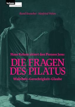 Hans Kelsen zitiert den Prozess Jesu: Die Fragen des Pilatus: Wahrheit – Gerechtigkeit – Glaube