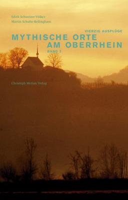 Mythische Orte am Oberrhein 2: Vierzig Ausflüge in die Dreilländerregion Elsass-Südbaden-Nordwestschweiz