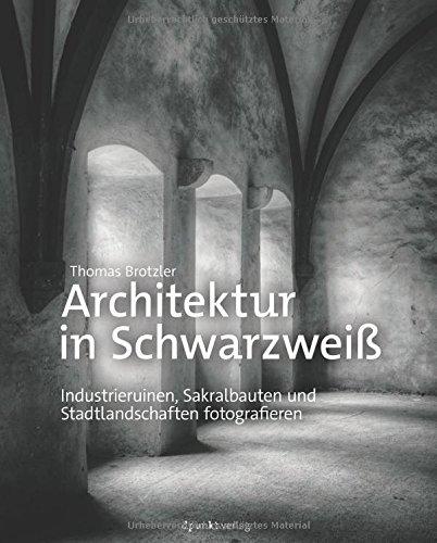 Architektur in Schwarzweiß: Industrieruinen, Sakralbauten und Stadtlandschaften fotografieren