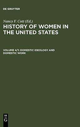 Domestic Ideology and Domestic Work (History of Women in the United States, Band 4)