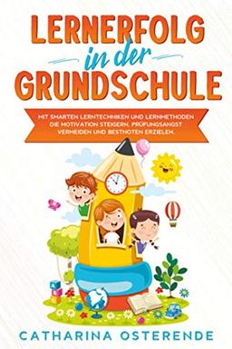 Lernerfolg in der Grundschule: Mit smarten Lerntechniken und Lernmethoden die Motivation steigern, Prüfungsangst vermeiden und Bestnoten erzielen. (Von Lehrern empfohlen)