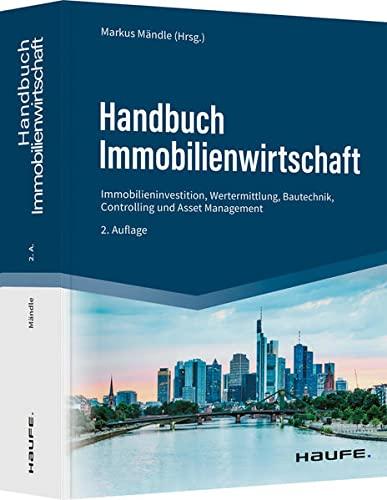 Handbuch Immobilienwirtschaft: Investition und Finanzierung, Marketing, Controlling, Wertermittlung, Asset Management, Genossenschaften, ... Bautechnik, Wohnungspolitik (Haufe Fachbuch)