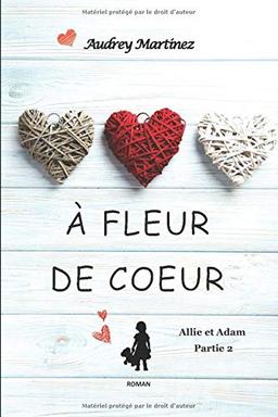 A fleur de coeur: L'amour peut-il se bâtir sur les cendres du passé? (Allie et Adam - Partie 2)