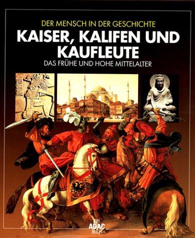 Der Mensch in der Geschichte. Kaiser, Kalifen, Kaufleute. Das Frühe und Hohe Mittelalter