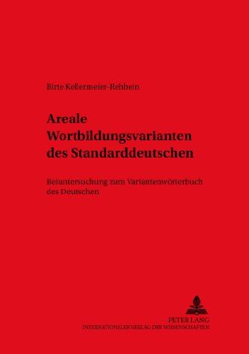 Areale Wortbildungsvarianten des Standarddeutschen: Beiuntersuchung zum "Variantenwörterbuch des Deutschen</I> (Duisburger Arbeiten zur Sprach- und ... Papers on Research in Language and Culture)