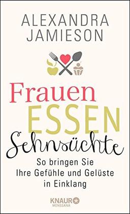 Frauen, Essen, Sehnsüchte: So bringen Sie Ihre Gefühle und Gelüste in Einklang