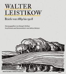 Walter Leistikow - Briefe von 1889 bis 1908: Erschlossen und kommentiert von Sabine Meister. Mit zwei Essays