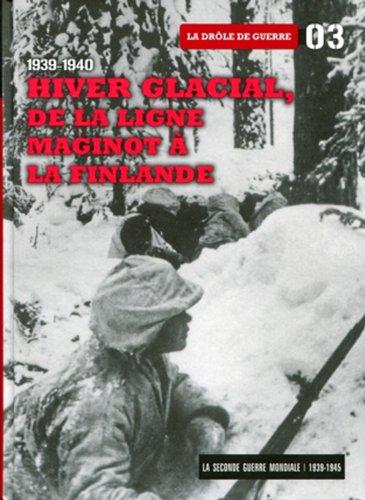 La Seconde Guerre mondiale : 1939-1945. Vol. 3. Hiver glacial, de la ligne Maginot à la Finlande, 1939-1940 : la drôle de guerre