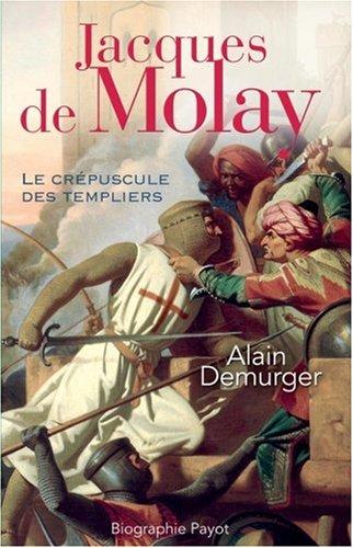 Jacques de Molay : le crépuscule des Templiers