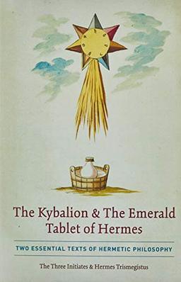 The Kybalion & The Emerald Tablet of Hermes: Two Essential Texts of Hermetic Philosophy