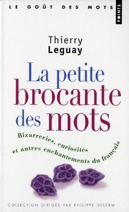 La petite brocante des mots : bizarreries, curiosités et autres enchantements du français