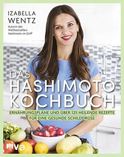 Das Hashimoto-Kochbuch: Ernährungspläne und über 125 heilende Rezepte für eine gesunde Schilddrüse