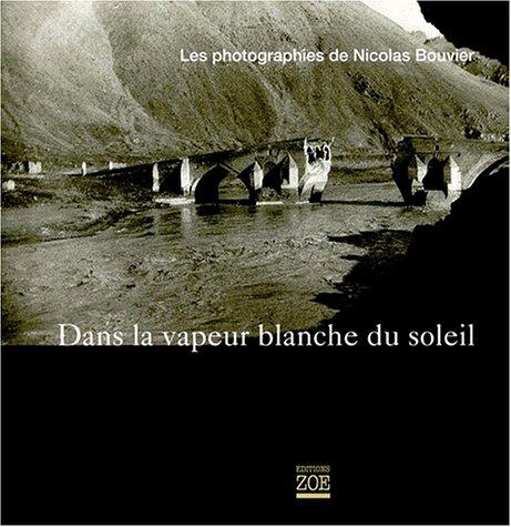 Dans la vapeur blanche du soleil : les photographies de Nicolas Bouvier