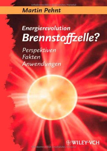 Energierevolution Brennstoffzelle?: Perpektiven, Fakten, Anwendungen