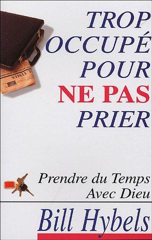 Trop occupé pour ne pas prier : Prendre du temps avec Dieu