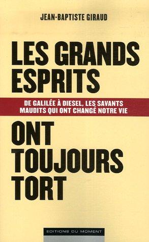 Les grands esprits ont toujours tort : de Galilée à Diesel, les savants maudits qui ont changé notre vie