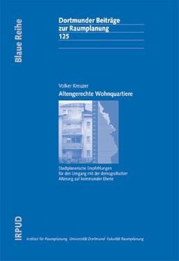 Altengerechte Wohnquartiere: Stadtplanerische Empfehlungen für den Umgang mit der demografischen Alterung auf kommunaler Ebene (Dortmunder Beiträge zur Raumplanung)