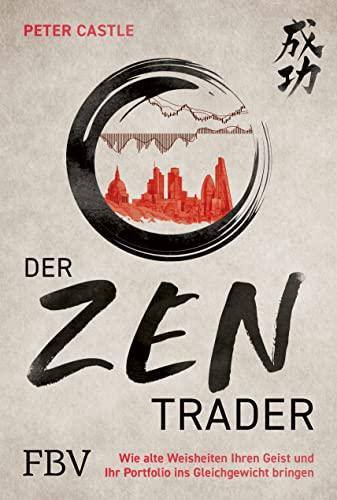 Der Zen-Trader: Wie alte Weisheiten Ihren Geist und Ihr Portfolio ins Gleichgewicht bringen