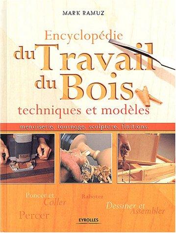 Encyclopédie du travail du bois : techniques et modèles, menuiserie, tournage, sculpture, finitions