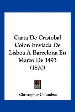 Carta De Cristobal Colon Enviada De Lisboa A Barcelona En Marzo De 1493 (1870)