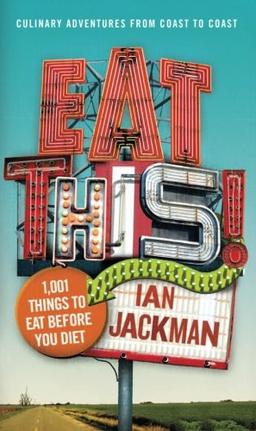 Eat This!: 1,001 Things to Eat Before You Diet