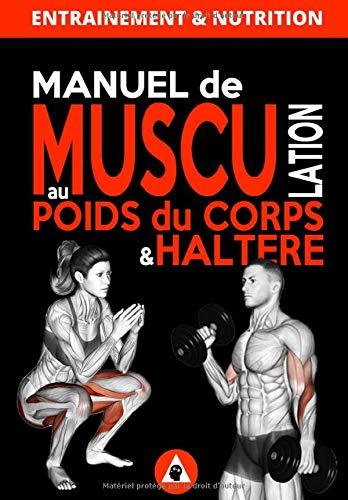 Manuel de Musculation au Poids du Corps & Haltère: Méthode complète de musculation à domicile pour homme & femme qui nécéssite un minimum de matériel