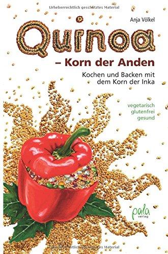 Quinoa - Korn der Anden: Kochen und backen mit dem Korn der Inka, vegetarisch - glutenfrei - gesund