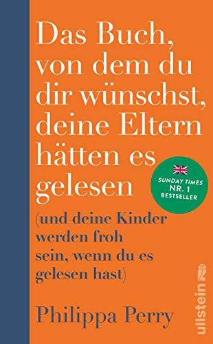 Das Buch, von dem du dir wünschst, deine Eltern hätten es gelesen: (und deine Kinder werden froh sein, wenn du es gelesen hast)