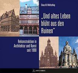 „Und altes Leben blüht aus den Ruinen“: Rekonstruktion in Architektur und Kunst seit 1990