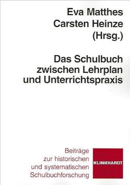 Das Schulbuch zwischen Lehrplan und Unterrichtspraxis: Beiträge zur historischen und systematischen Schulbuchforschung