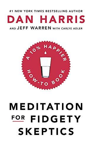 Meditation For Fidgety Skeptics: A 10% Happier How-To Book