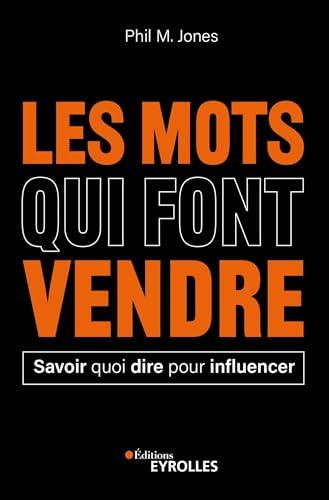 Les mots qui font vendre : savoir quoi dire pour influencer