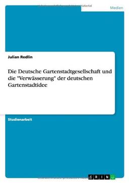 Die Deutsche Gartenstadtgesellschaft und die "Verwässerung" der deutschen Gartenstadtidee