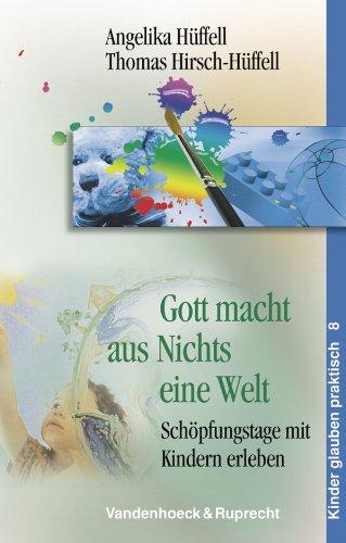 Gott macht aus Nichts eine Welt. Schöpfungstage mit Kindern erleben (Kinder Glauben Praktisch)