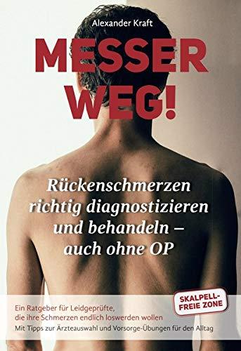 Messer weg!: Rückenschmerzen richtig diagnostizieren und behandeln - auch ohne OP. Ein Ratgeber für Leidgeprüfte, die ihre Schmerzen endlich loswerden ... und Vorsorge-Übungen für den Alltag.