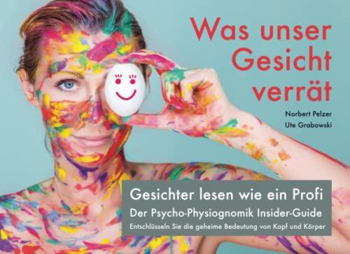 Was unser Gesicht verrät: Gesichter lesen wie ein Profi. Der Psycho-Physiognomik Insider-Guide. Entschlüsseln Sie die geheime Bedeutung von Kopf und Körper