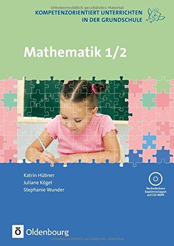 Kompetenzorientiert unterrichten in der Grundschule: Mathematik: 1. und 2. Schuljahr. Fachbuch mit Kopiervorlagen auf CD-ROM