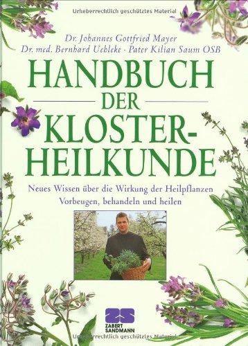 Handbuch der Klosterheilkunde: Neues Wissen über die Wirkung der Heilpflanzen. Vorbeugen, behandeln und heilen