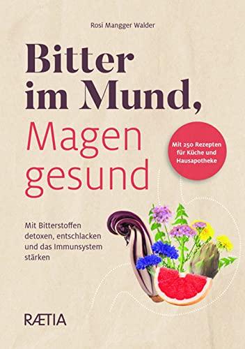 Bitter im Mund, Magen gesund: Mit Bitterstoffen detoxen, entschlacken und das Immunsystem stärken