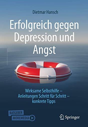 Erfolgreich gegen Depression und Angst: Wirksame Selbsthilfe - Anleitungen Schritt für Schritt - konkrete Tipps