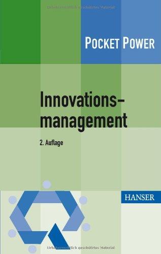 Innovationsmanagement: Strategien, Methoden und Werkzeuge für systematische Innovationsprozesse